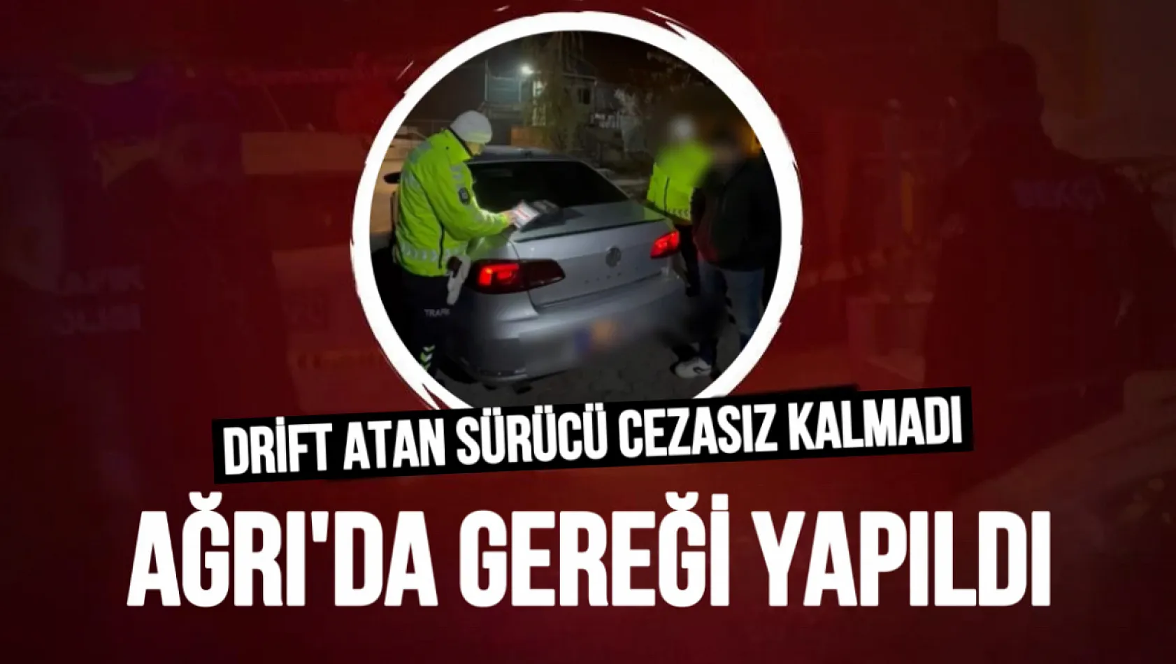 Ağrı'da 'Drift' Yapan Sürücüye Ağır Fatura: Ehliyetine El Konuldu