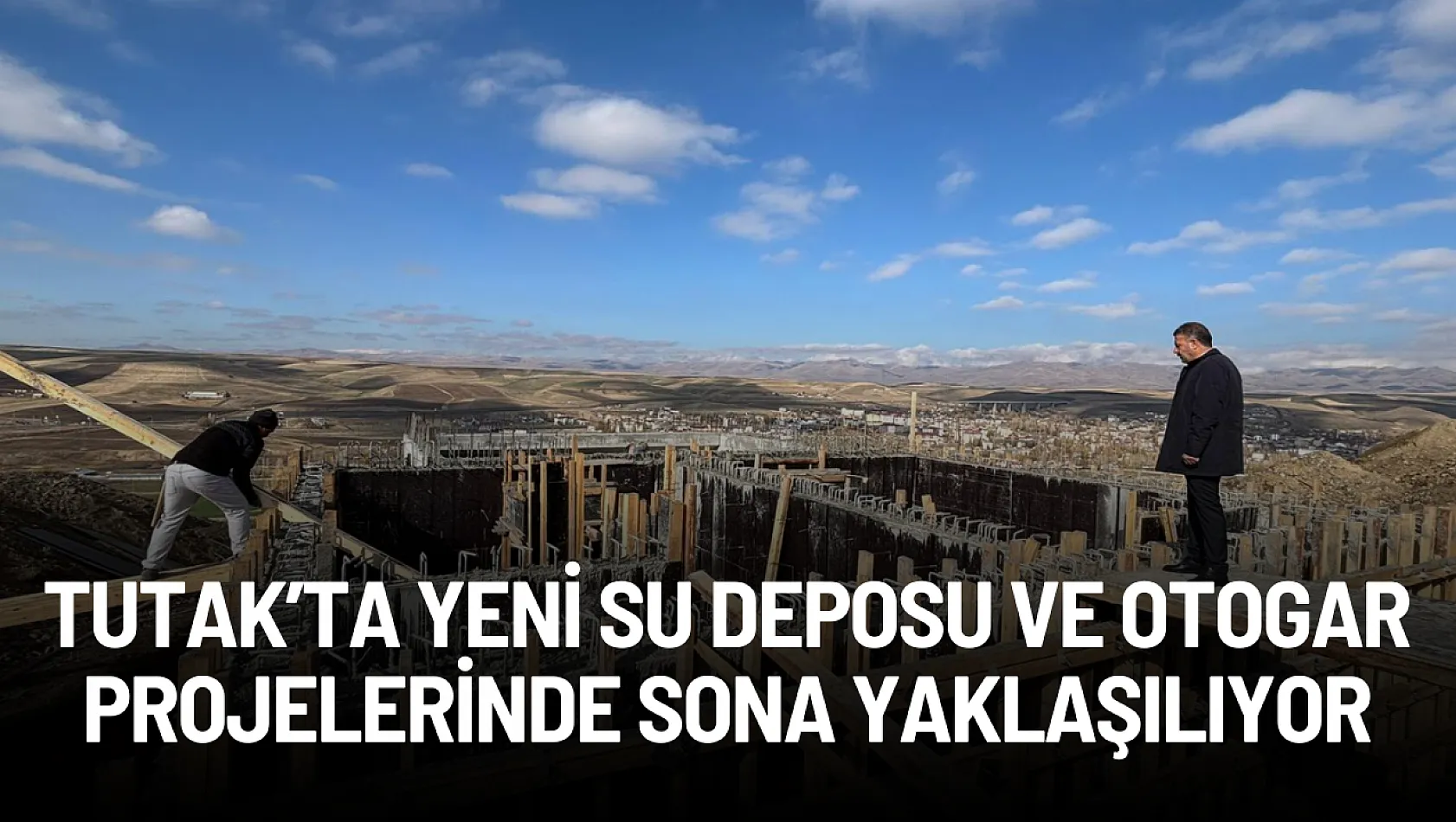 Tutak'ta Yeni Su Deposu ve Otogar Projelerinde Sona Yaklaşılıyor