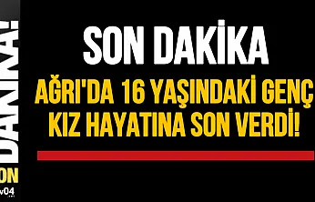 Ağrı'da 16 Yaşındaki Lise Öğrencisi Hayatına Son Verdi