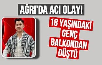 Ağrı'da Acı Haber: 18 Yaşındaki Genç Balkondan Düşerek Hayatını Kaybetti