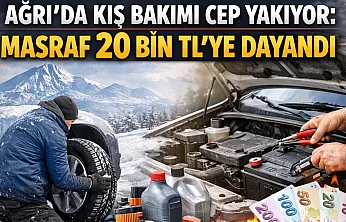 Ağrı'da Kış Bakımı Cep Yakıyor: Masraf 20 Bin TL'ye Dayandı