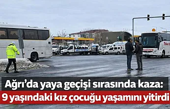 Ağrı'da trafik kazası: 9 yaşındaki kız çocuğu yaşamını yitirdi