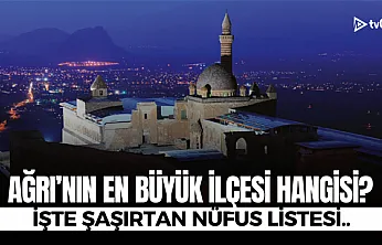 Ağrı'nın en büyük ilçeleri açıklandı