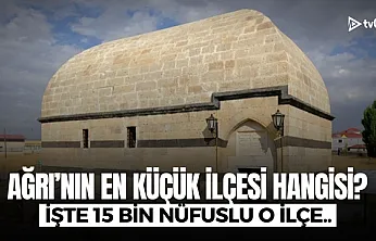 Ağrı'nın en küçük ilçesi belli oldu