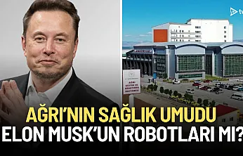 Ağrı'nın Sağlık Umudu Elon Musk'un Robotları mı?