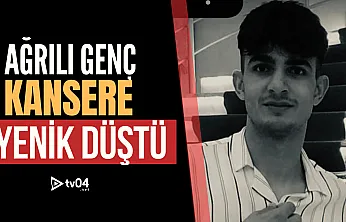 Ağrılı genç kanserle mücadelesini kaybetti