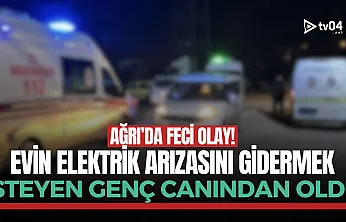 Doğubayazıt'ta elektrik faciası: 18 yaşında can verdi