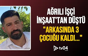İnşaat Kazası Can Aldı: Ağrılı Genç İşçi Nasır Çabaş Hayatını Kaybetti