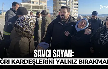 Savcı Sayan: Ağrı depremde kardeşlerini yalnız bırakmadı