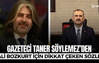 Taner Söylemez'den Vali Önder Bozkurt için dikkat çeken sözler