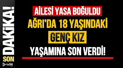 Ağrı'da 18 yaşındaki genç kız kendini asarak yaşamına son verdi!
