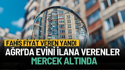 Ağrı'da fahiş fiyattan ev satmak isteyenler mercek altında!