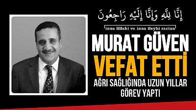 Ağrı'nın Tanınmış Sağlık Yöneticisi Murat Güven Hayatını Kaybetti
