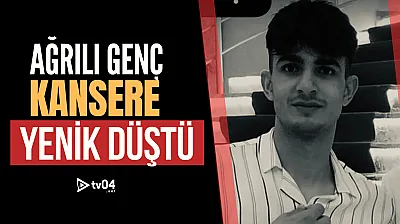 Ağrılı genç kanserle mücadelesini kaybetti