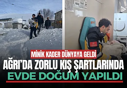 Ağrı'da zorlu kış şartlarında evde doğum gerçekleşti
