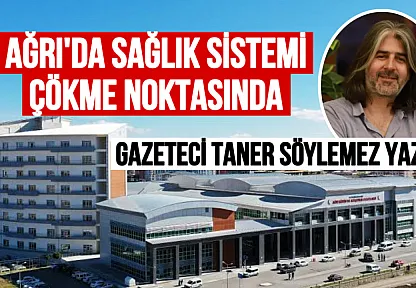 Gazeteci Taner Söylemez'den Sert Eleştiri: 'Ağrı'da Sağlık Sistemi Çökme Noktasında'
