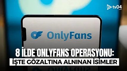 OnlyFans soruşturmasında 8 ilde operasyon: 300 Milyon TL'lik el koyma