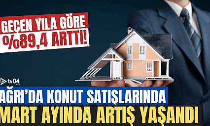 Ağrı'da Konut Satışları Mart Ayında Yüzde 89,4 Arttı