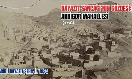Tarih: 1934 Bayazıt Sancağı'nın Gözdesi: Abdigor Mahallesi