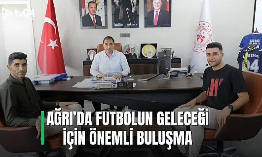 Ağrı'da Futbolun Geleceği İçin Önemli Buluşma