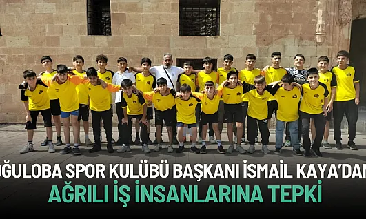 Oğuloba Spor Kulübü Başkanı İsmail Kaya'dan Ağrılı İş İnsanlarına Tepki