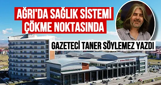 Gazeteci Taner Söylemez'den Sert Eleştiri: 'Ağrı'da Sağlık Sistemi Çökme Noktasında'