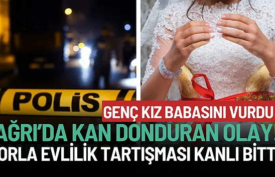 Ağrı'da Kan Donduran Olay: Genç Kız Babasını Vurdu!