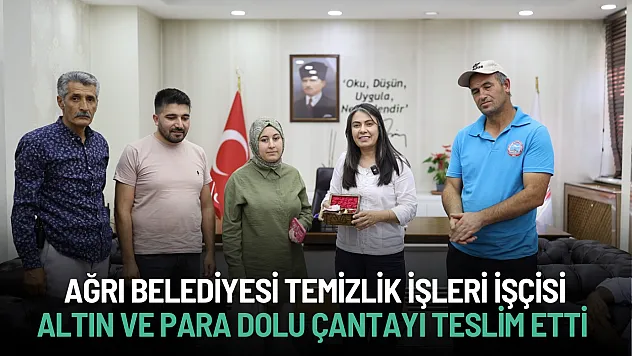 Ağrı Belediyesi Temizlik İşleri Emekçisinden Örnek Dürüstlük: Kayıp Altın ve Para Sahibine Teslim Edildi