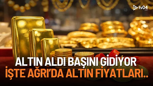 Ağrı'da altın fiyatları rekor seviyelere ulaştı
