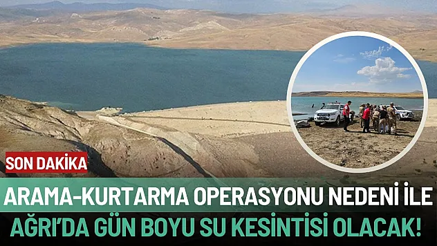 Ağrı'da Baraj Göletinde Arama-Kurtarma Çalışmaları Nedeniyle Su Kesintisi