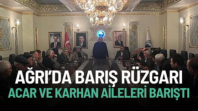 Ağrı'da Barış Rüzgarı: Karhan ve Acar Aileleri Husumeti Sona Erdi