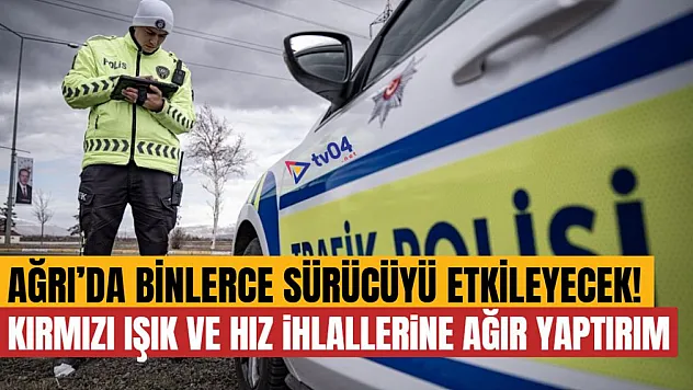 Ağrı'da Binlerce Sürücüyü İlgilendirecek Değişiklikler Kapıda: Cezalar Artıyor!