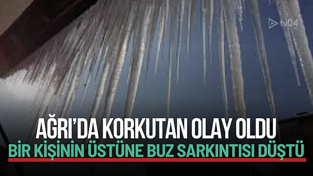 Ağrı'da Buz Sarkıtı Kazası: Çatıdan Düşen Buz Parçası Bir Kişiyi Yaraladı