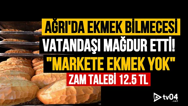 Ağrı'da Ekmek Bilmecesi Can Sıktı: Vatandaş ve Fırıncı Dertli