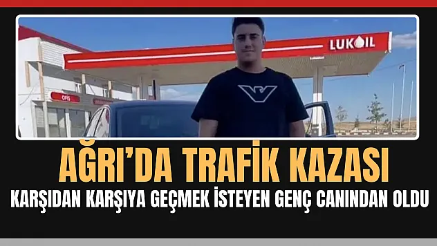 Ağrı'da Feci Kaza: Otomobilin Çarptığı Genç Hayatını Kaybetti