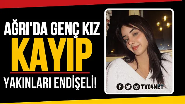 Ağrı'da Genç Kızdan Haber Alınamıyor! Nazar Eslem Naz Her Yerde Aranıyor