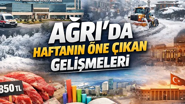 Ağrı'da haftanın öne çıkan gelişmeleri! İşte son durum