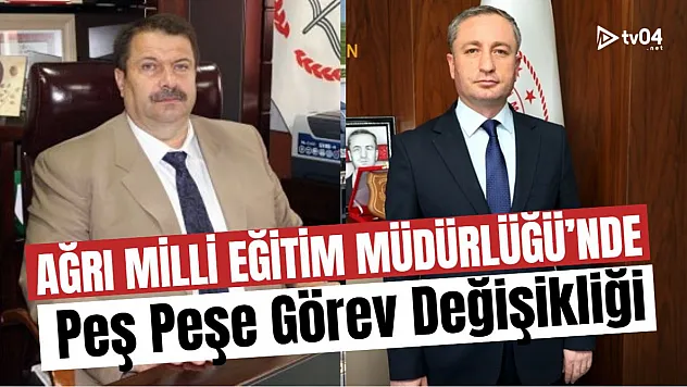 Ağrı'da İl Milli Eğitim Müdürlüğü'nde Peş Peşe Görev Değişiklikleri Yaşandı