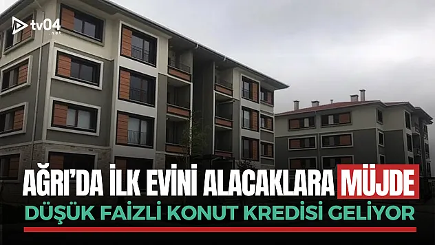 Ağrı'da ilk kez ev alacaklara müjde: Düşük faizli konut kredisi geliyor