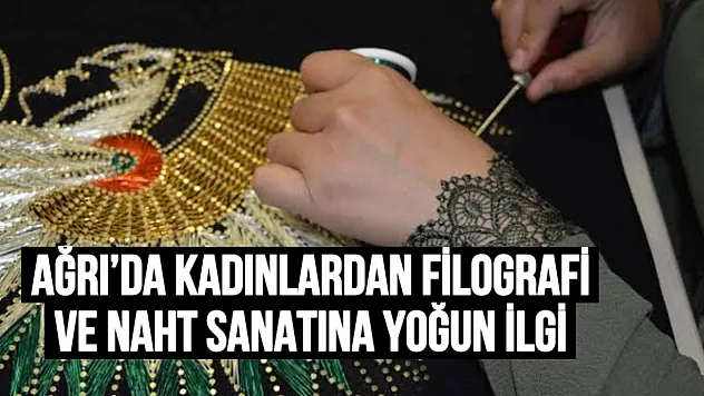 Ağrı'da Kadınlardan Filografi ve Naht Sanatına Yoğun İlgi