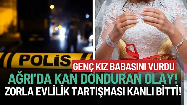 Ağrı'da Kan Donduran Olay: Genç Kız Babasını Vurdu!