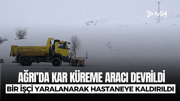 Ağrı'da kar küreme aracı devrildi: 1 işçi yaralandı