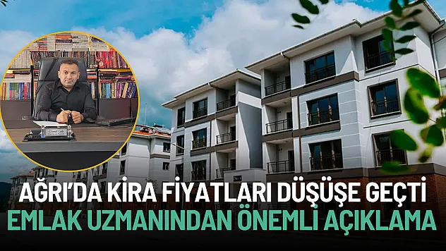 Ağrı'da Kira Fiyatları Düşüşe Geçti! Emlak Uzmanından Önemli Açıklama
