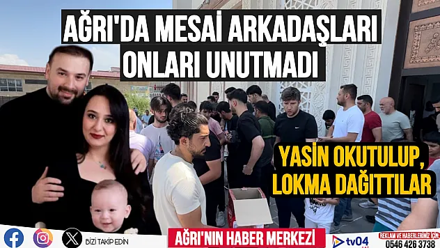 Ağrı'da mesai arkadaşları onları unutmadı, Yasin-i Şerif okutulup lokma dağıtıldı