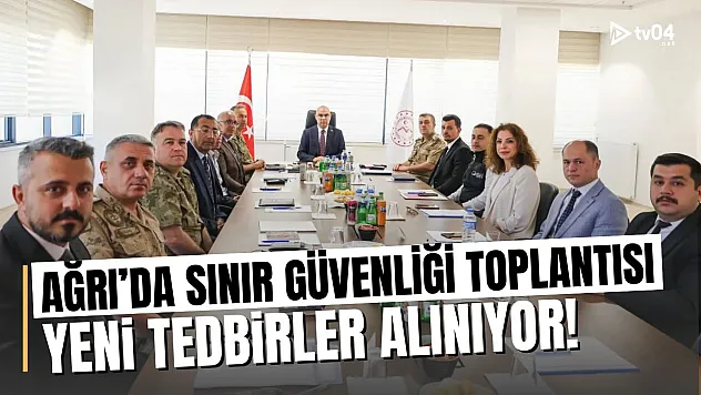 Ağrı'da Sınır Güvenliği Toplantısı: Kaçakçılıkla Mücadele İçin Yeni Tedbirler Alınıyor