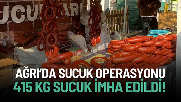 Ağrı'da 'Sucuk' operasyonu! 415 kg sucuk ele geçirildi!