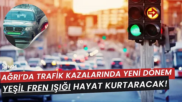 Ağrı'da Trafik Kazalarında Yeni Dönem: Yeşil Fren Işığı Hayat Kurtaracak!