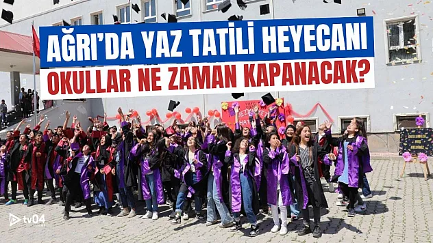 Ağrı'da yaz tatili heyecanı: Okullar ne zaman kapanacak?