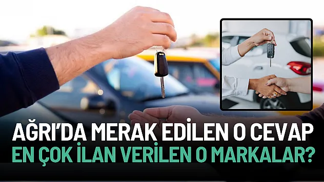 Ağrı'dan İkinci El Oto Piyasası: İşte En Çok İlana Bırakılan O Markalar!