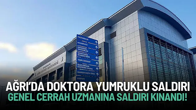 Ağrı Eğitim ve Araştırma Hastanesi'nde Doktora Yumruklu Saldırı